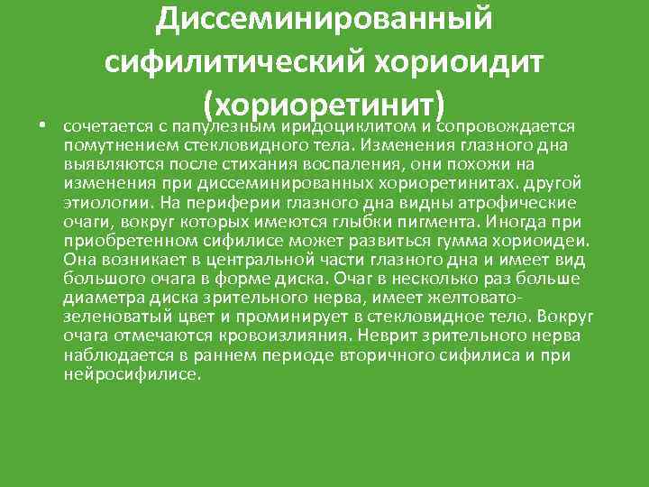  • Диссеминированный сифилитический хориоидит (хориоретинит) сочетается с папулезным иридоциклитом и сопровождается помутнением стекловидного