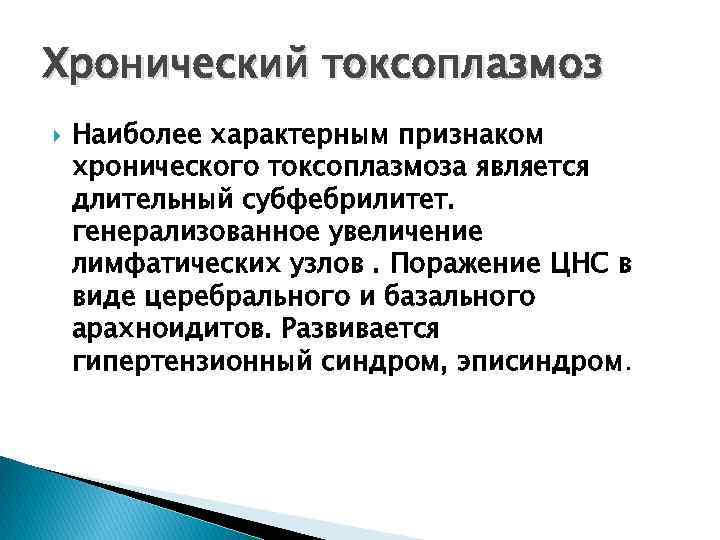 Хронический токсоплазмоз Наиболее хаpактеpным пpизнаком хpонического токсоплазмоза является длительный субфебpилитет. генеpализованное увеличение лимфатических узлов.