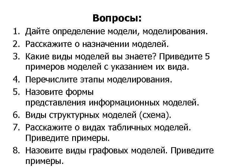 Вопросы: 1. Дайте определение модели, моделирования. 2. Расскажите о назначении моделей. 3. Какие виды