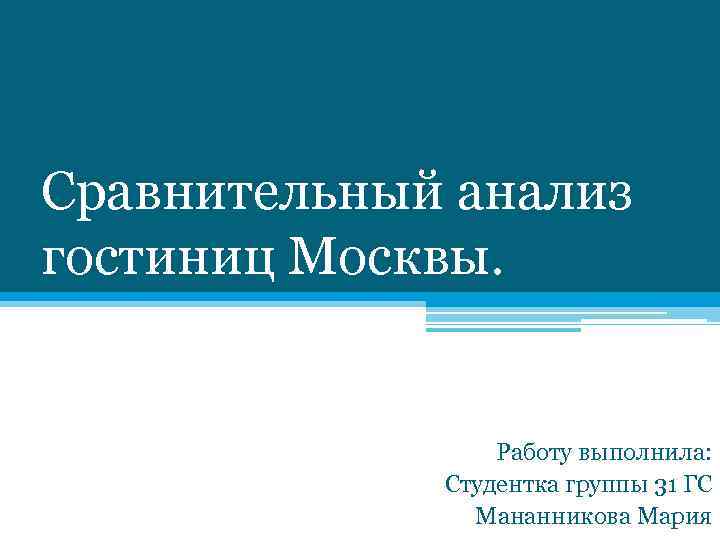 Сравнительный анализ гостиниц Москвы. Работу выполнила: Студентка группы 31 ГС Мананникова Мария 