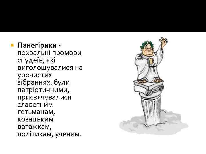  Панегірики похвальні промови спудеїв, які виголошувалися на урочистих зібраннях, були патріотичними, присвячувалися славетним