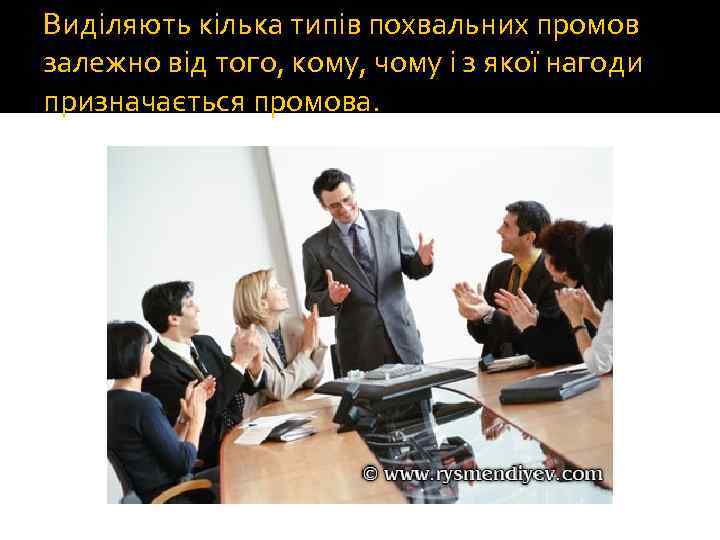 Виділяють кілька типів похвальних промов залежно від того, кому, чому і з якої нагоди