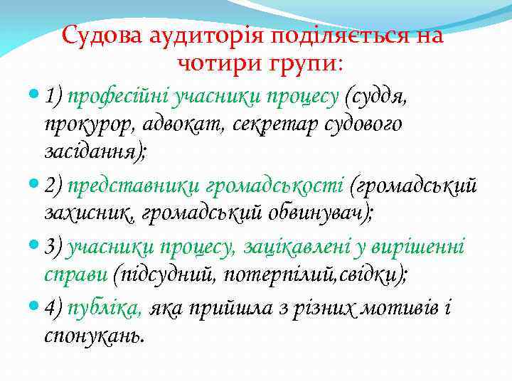 Судова аудиторія поділяється на чотири групи: 1) професійні учасники процесу (суддя, прокурор, адвокат, секретар