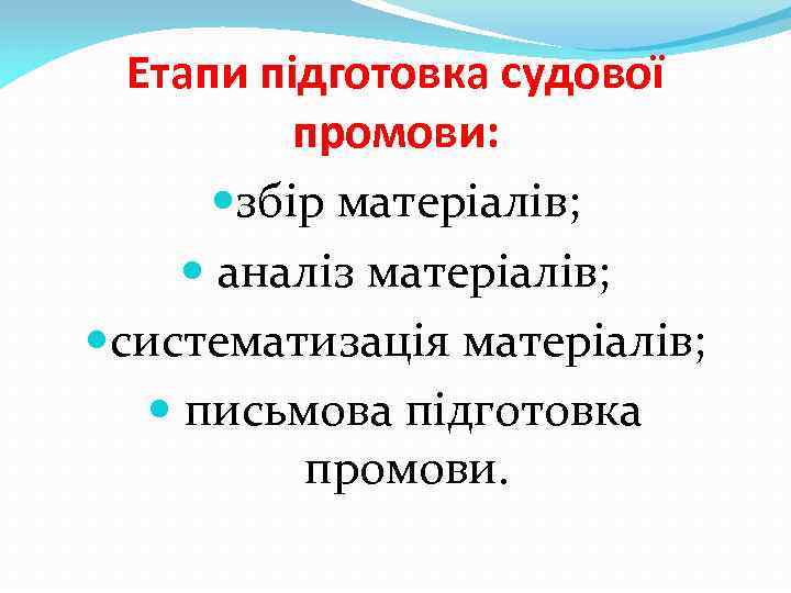 Етапи підготовка судової промови: збір матеріалів; аналіз матеріалів; систематизація матеріалів; письмова підготовка промови. 