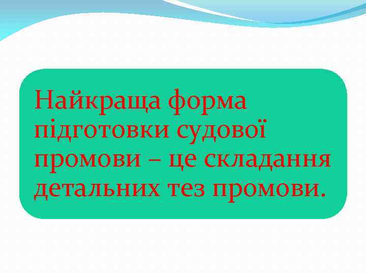 Найкраща форма підготовки судової промови – це складання детальних тез промови. 