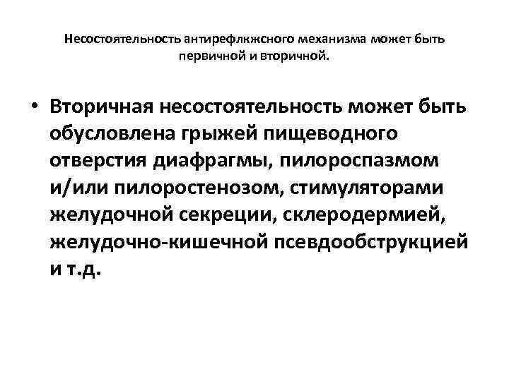 Несостоятельность антирефлкжсного механизма может быть первичной и вторичной. • Вторичная несостоятельность может быть обусловлена