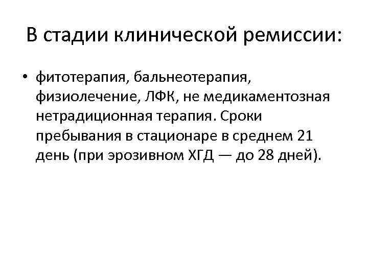 В стадии клинической ремиссии: • фитотерапия, бальнеотерапия, физиолечение, ЛФК, не медикаментозная нетрадиционная терапия. Сроки