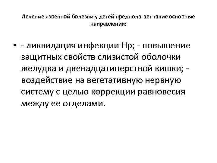 Лечение язвенной болезни у детей предполагает такие основные направления: • - ликвидация инфекции Нр;