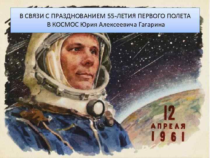 В СВЯЗИ С ПРАЗДНОВАНИЕМ 55 -ЛЕТИЯ ПЕРВОГО ПОЛЕТА В КОСМОС Юрия Алексеевича Гагарина 