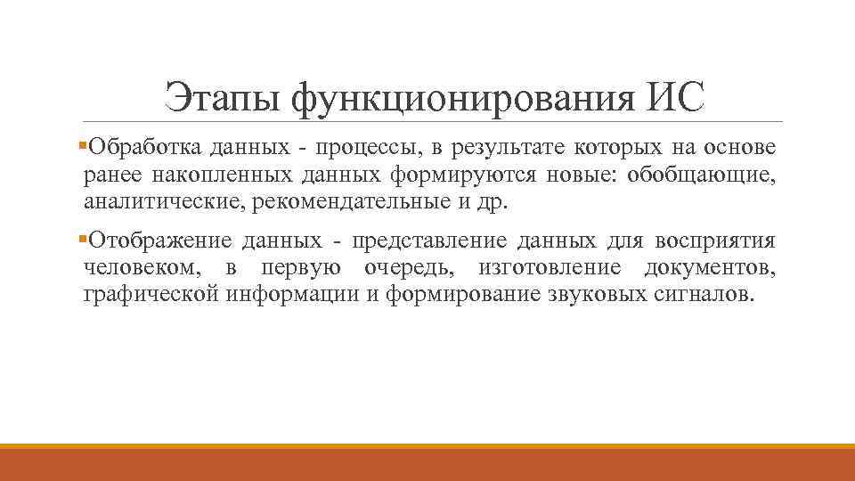 Этапы функционирования ИС §Обработка данных - процессы, в результате которых на основе ранее накопленных