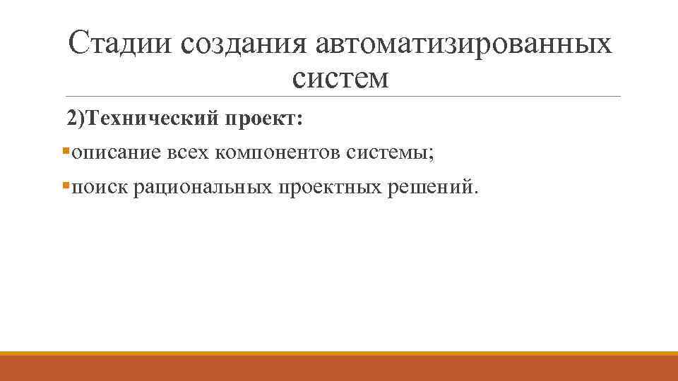 Стадии создания автоматизированных систем 2)Технический проект: §описание всех компонентов системы; §поиск рациональных проектных решений.