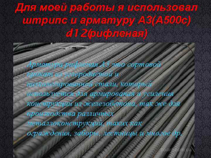 Для моей работы я использовал штрипс и арматуру А 3(А 500 с) d 12(рифленая)