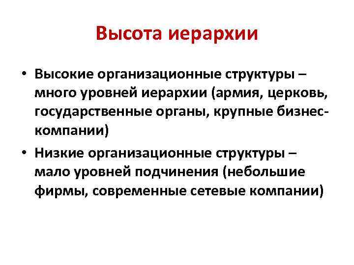 Высота иерархии • Высокие организационные структуры – много уровней иерархии (армия, церковь, государственные органы,