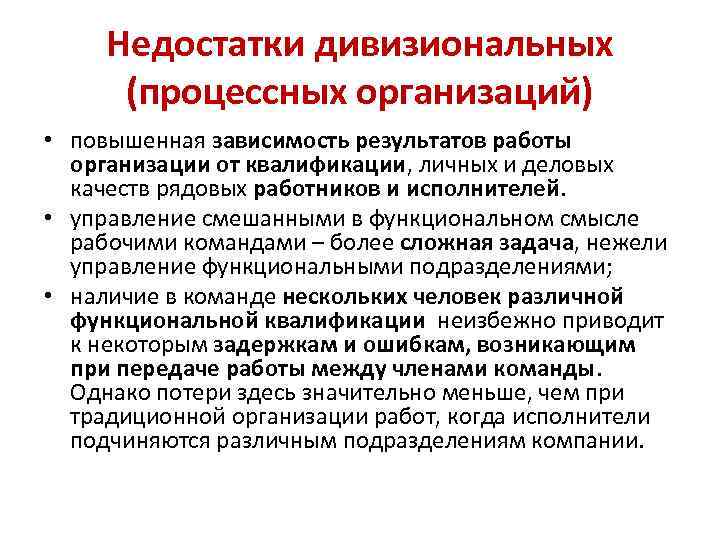 Недостатки дивизиональных (процессных организаций) • повышенная зависимость результатов работы организации от квалификации, личных и