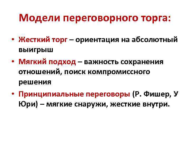 Модели переговорного торга: • Жесткий торг – ориентация на абсолютный выигрыш • Мягкий подход