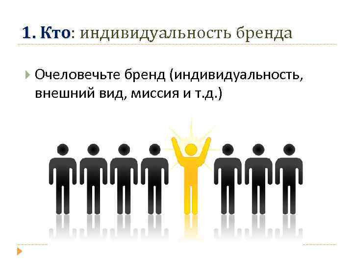 1. Кто: индивидуальность бренда Кто Очеловечьте бренд (индивидуальность, внешний вид, миссия и т. д.