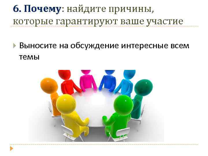 6. Почему: найдите причины, Почему которые гарантируют ваше участие Выносите на обсуждение интересные всем