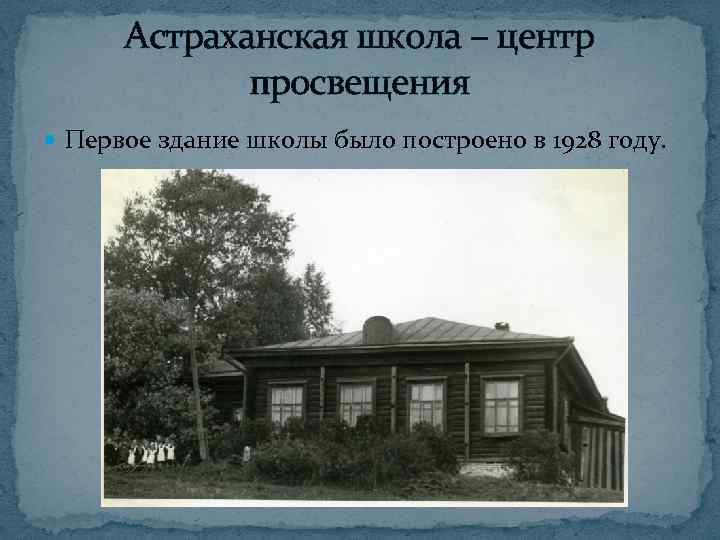 Астраханская школа – центр просвещения Первое здание школы было построено в 1928 году. 