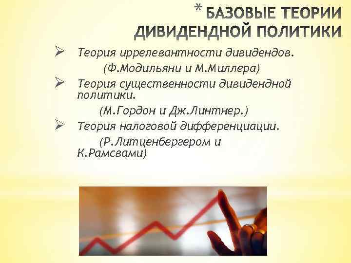 * Ø Ø Ø Теория иррелевантности дивидендов. (Ф. Модильяни и М. Миллера) Теория существенности