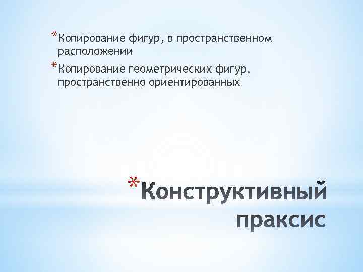 *Копирование фигур, в пространственном расположении *Копирование геометрических фигур, пространственно ориентированных * 