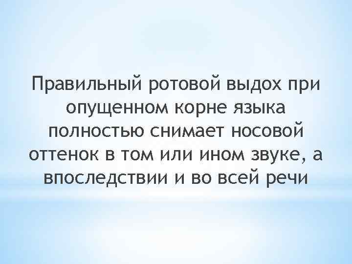 Правильный ротовой выдох при опущенном корне языка полностью снимает носовой оттенок в том или