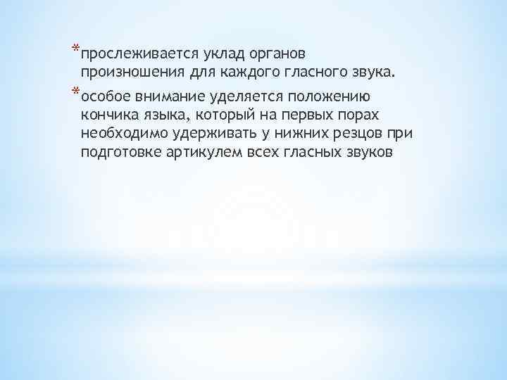 *прослеживается уклад органов произношения для каждого гласного звука. *особое внимание уделяется положению кончика языка,