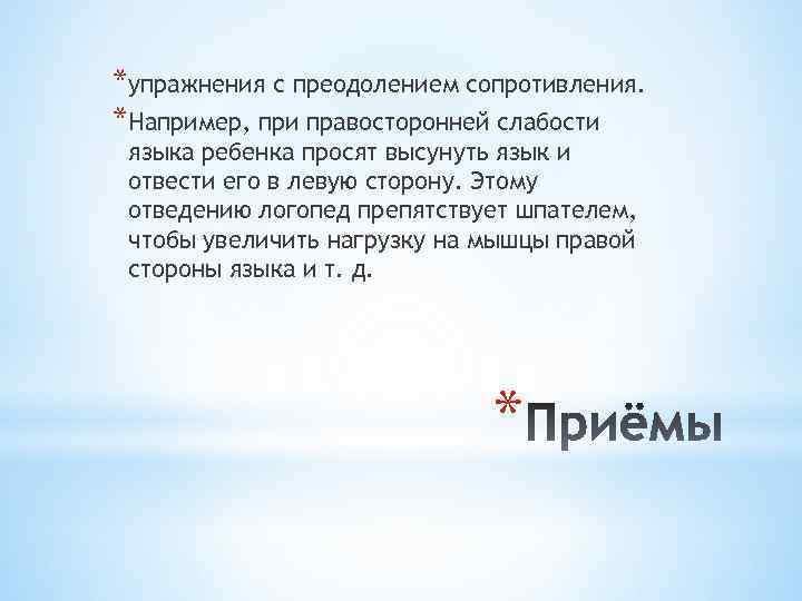 *упражнения с преодолением сопротивления. *Например, при правосторонней слабости языка ребенка просят высунуть язык и