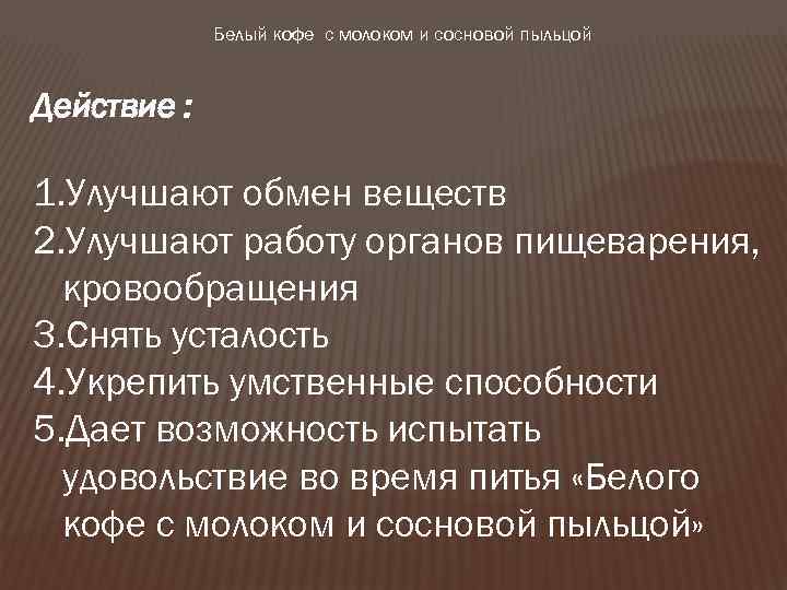 Белый кофе с молоком и сосновой пыльцой Действие : 1. Улучшают обмен веществ 2.