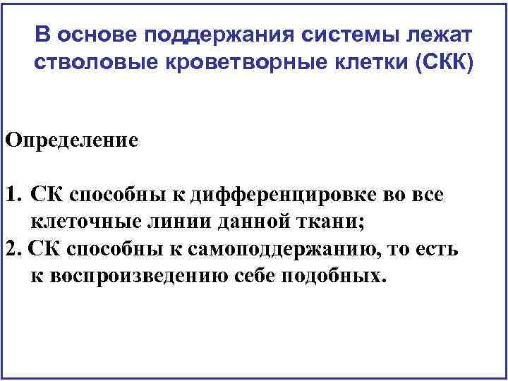 В основе поддержания системы лежат стволовые кроветворные клетки (СКК) Определение 1. СК способны к