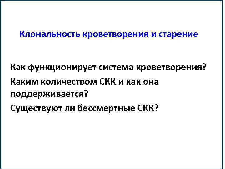 Клональность кроветворения и старение Как функционирует система кроветворения? Каким количеством СКК и как она