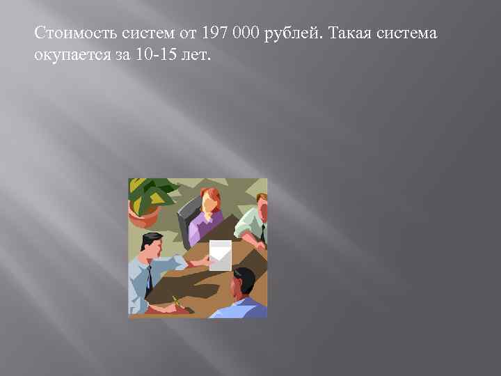 Стоимость систем от 197 000 рублей. Такая система окупается за 10 -15 лет. 