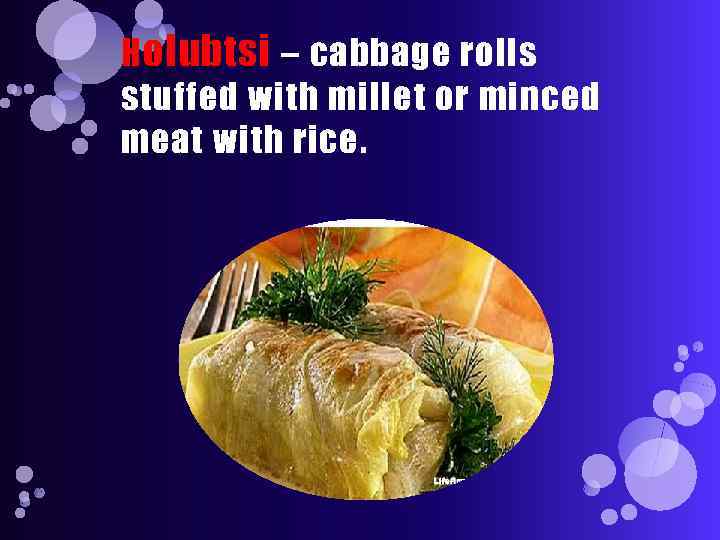 H olubtsi – cabbage rolls stuffed with millet or minced meat with rice. 