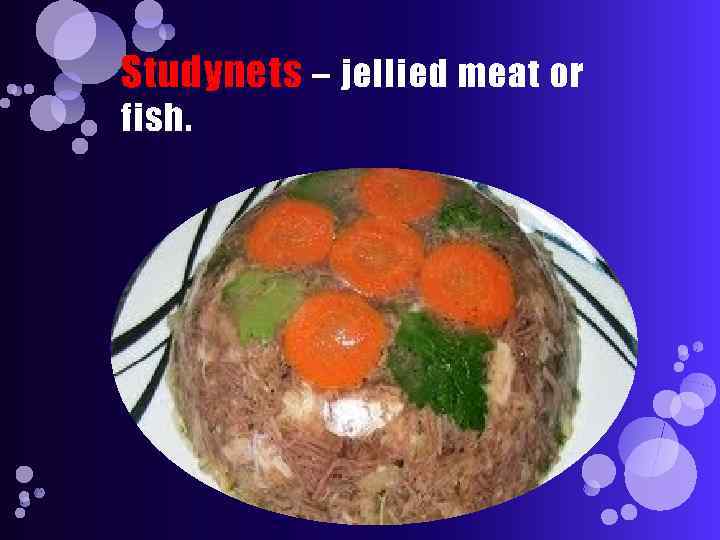 Studynets – jellied meat or fish. 