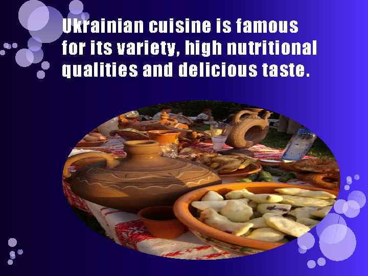 Ukrainian cuisine is famous for its variety, high nutritional qualities and delicious taste. 