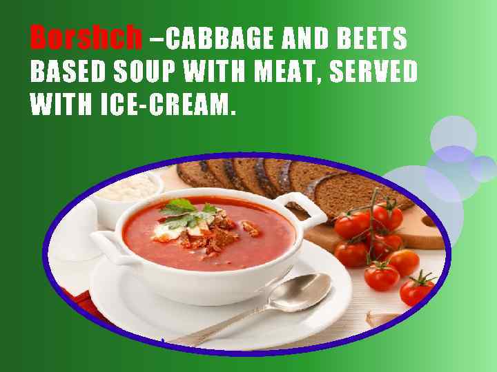 Borshch –CABBAGE AND BEETS BASED SOUP WITH MEAT, SERVED WITH ICE-CREAM. 