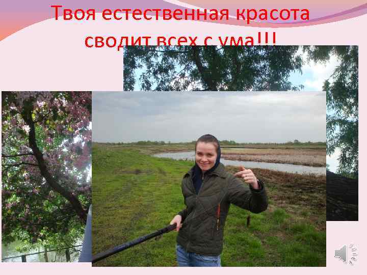 Твоя естественная красота сводит всех с ума!!! 