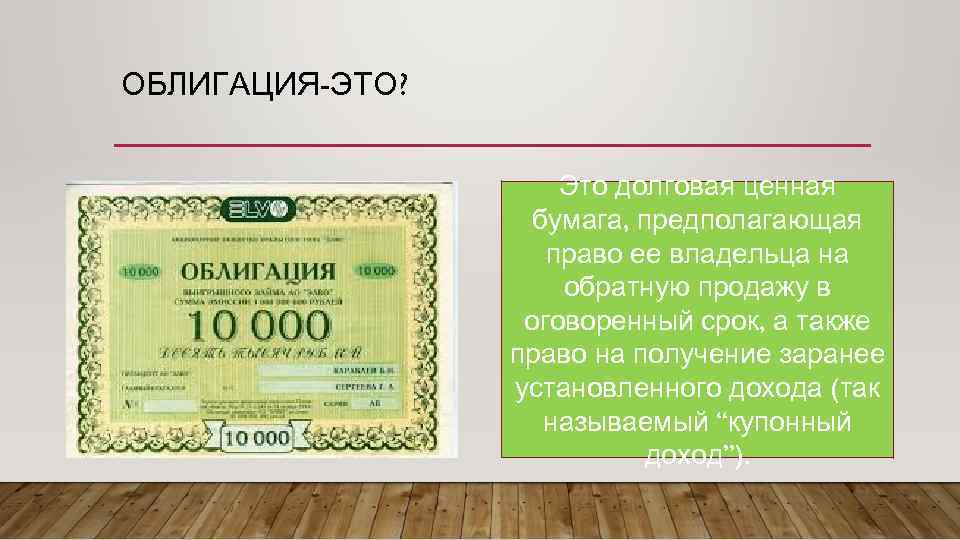 ОБЛИГАЦИЯ-ЭТО? Это долговая ценная бумага, предполагающая право ее обратную продажу владельца на в оговоренный