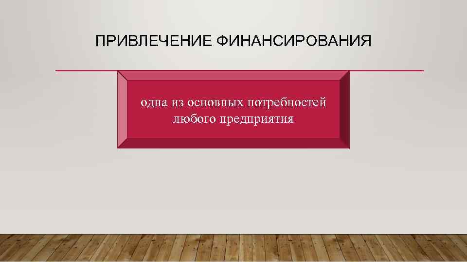 ПРИВЛЕЧЕНИЕ ФИНАНСИРОВАНИЯ одна из основных потребностей любого предприятия 