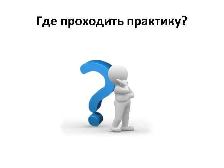 Где проходить практику? 