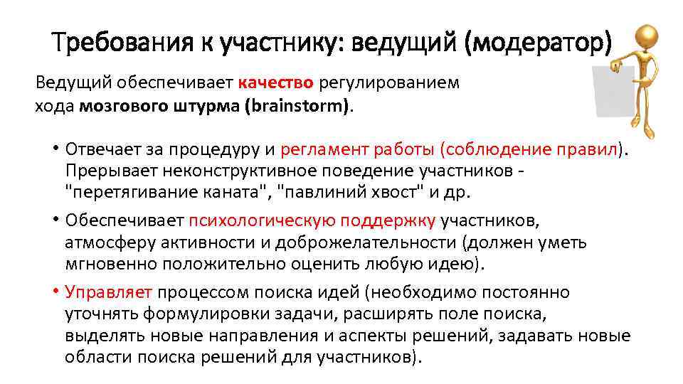 Требования к участнику: ведущий (модератор) Ведущий обеспечивает качество регулированием хода мозгового штурма (brainstorm). •