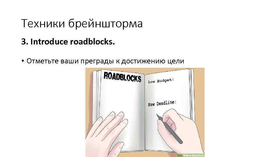 Техники брейншторма 3. Introduce roadblocks. • Отметьте ваши преграды к достижению цели 