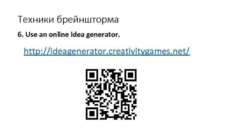 Техники брейншторма 6. Use an online idea generator. http: //ideagenerator. creativitygames. net/ 