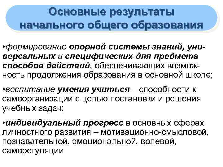 Основные результаты начального общего образования • формирование опорной системы знаний, универсальных и специфических для