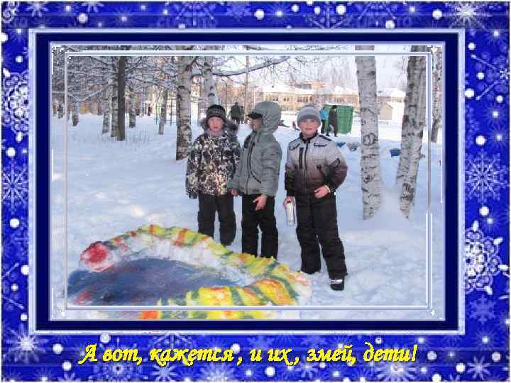 А вот, кажется , и их , змей, дети! 