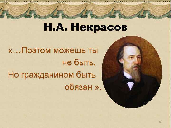 Н. А. Некрасов «…Поэтом можешь ты не быть, Но гражданином быть обязан » .