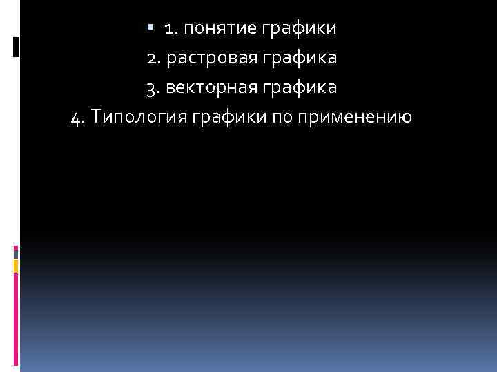  1. понятие графики 2. растровая графика 3. векторная графика 4. Типология графики по