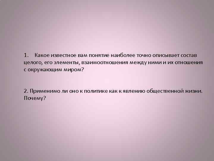 1. Какое известное вам понятие наиболее точно описывает состав целого, его элементы, взаимоотношения между