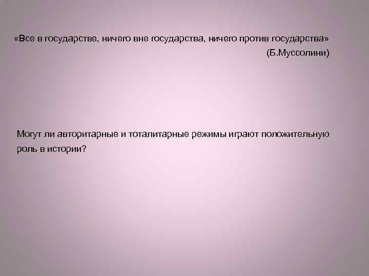  «Все в государстве, ничего вне государства, ничего против государства» (Б. Муссолини) Могут ли