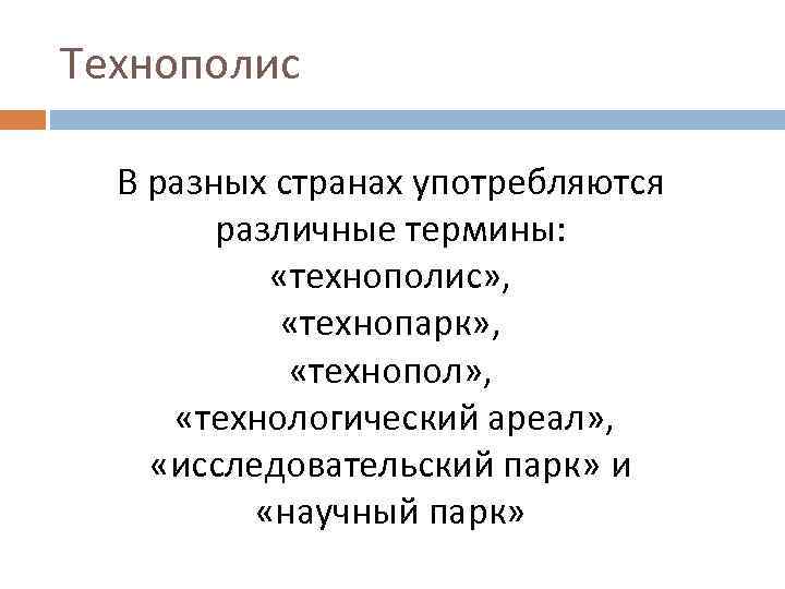 Технополис В разных странах употребляются различные термины: «технополис» , «технопарк» , «технопол» , «технологический