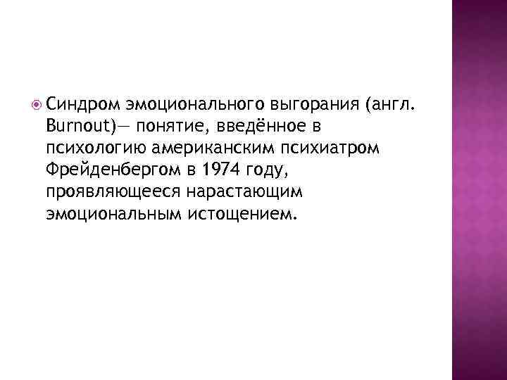  Синдром эмоционального выгорания (англ. Burnout)— понятие, введённое в психологию американским психиатром Фрейденбергом в